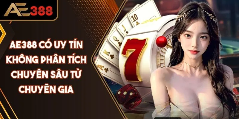 AE388 Có Uy Tín Không? Phân Tích Chuyên Sâu Từ Chuyên Gia