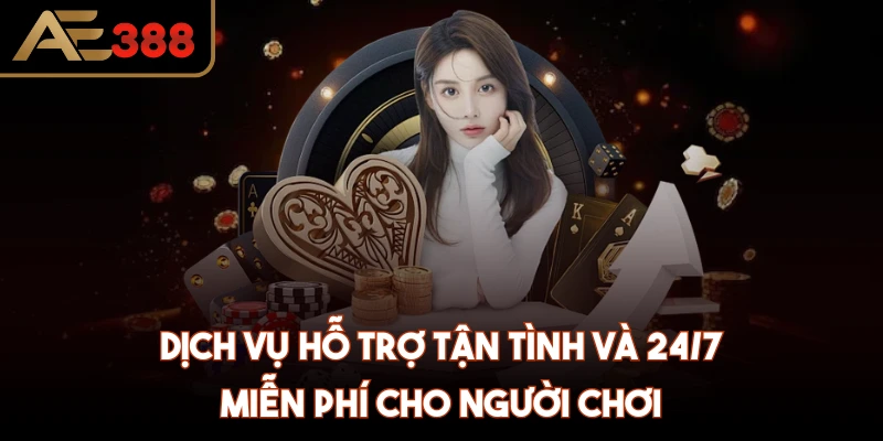 Dịch vụ hỗ trợ tận tình và 24/7 miễn phí cho người chơi