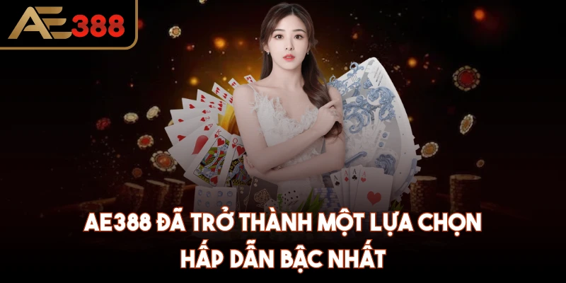 AE388 đã trở thành một lựa chọn hấp dẫn bậc nhất