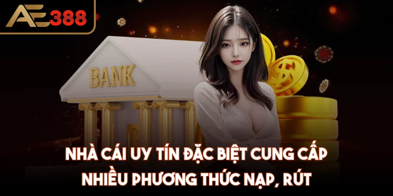 Nhà cái uy tín đặc biệt cung cấp nhiều phương thức nạp, rút