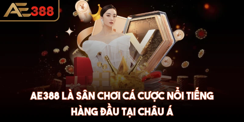 AE388 là sân chơi cá cược nổi tiếng hàng đầu tại châu Á