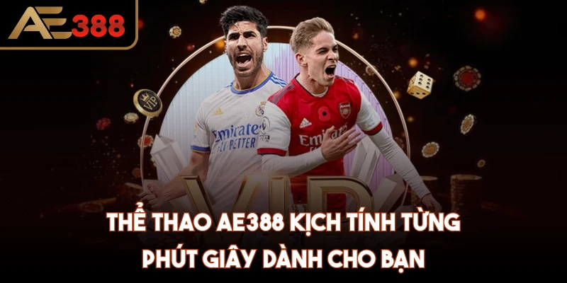 Thể thao AE388 kịch tính từng phút giây dành cho bạn