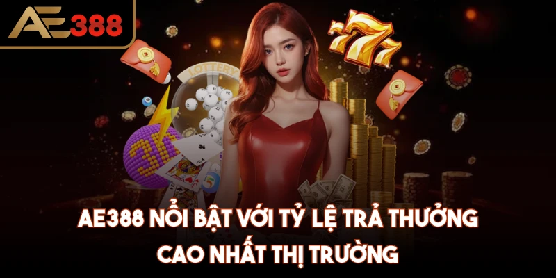 AE388 nổi bật với tỷ lệ trả thưởng cao nhất thị trường