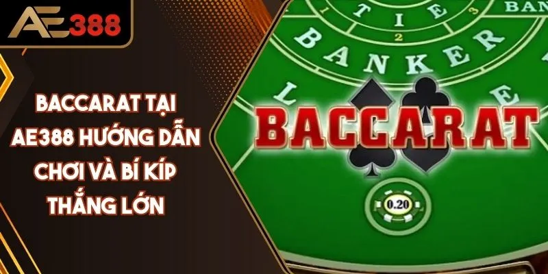 Baccarat Tại AE388 Hướng Dẫn Chơi Và Bí Kíp Thắng Lớn