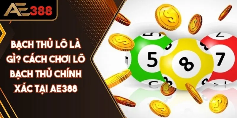 Bạch Thủ Lô Là Gì? Cách Chơi Lô Bạch Thủ Chính Xác Tại AE388