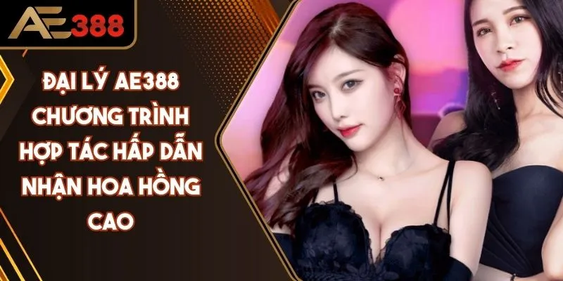 Đại Lý AE388 Chương Trình Hợp Tác Hấp Dẫn Nhận Hoa Hồng Cao