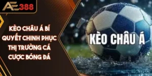 Kèo Châu Á: Bí Quyết Chinh Phục Thị Trường Cá Cược Bóng Đá