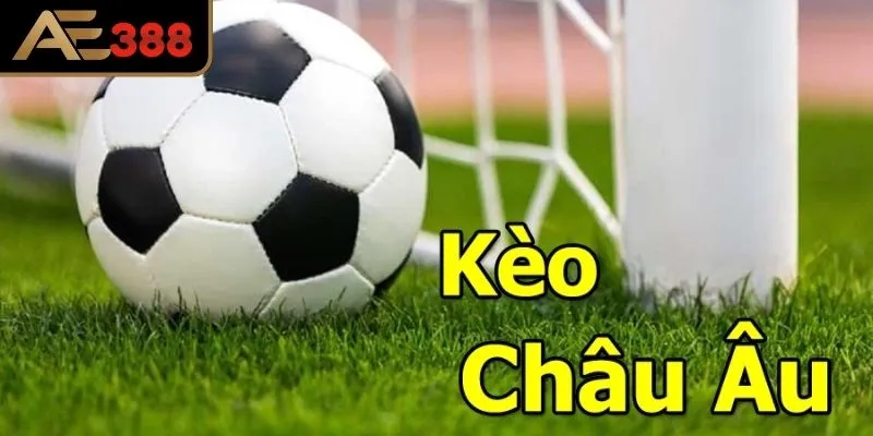 Điểm danh các loại kèo châu Âu AE388 phổ biến nhất hiện nay