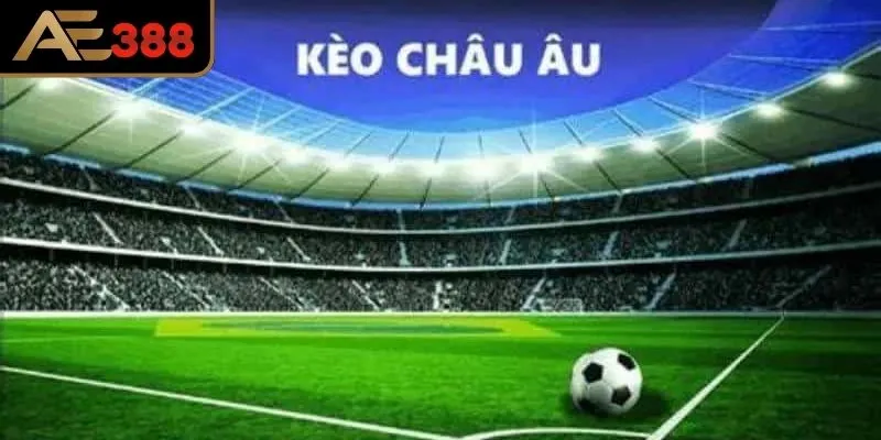 Giải mã sức hút của loại kèo châu Âu