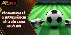 Kèo Handicap Là Gì? Hướng Dẫn Chi Tiết A Đến Z Cho Người Mới
