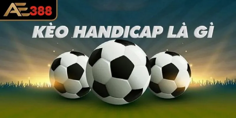 Kèo Handicap là gì và những điều cần biết