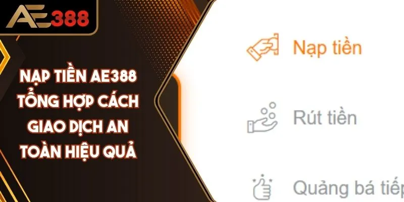Nạp Tiền AE388 - Tổng Hợp Cách Giao Dịch An Toàn Hiệu Quả