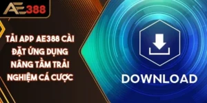 Tải App AE388 Cài Đặt Ứng Dụng Nâng Tầm Trải Nghiệm Cá Cược