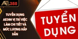 Tuyển Dụng AE388 Vị Trí Chi Tiết Và Mức Lương Hấp Dẫn 2025